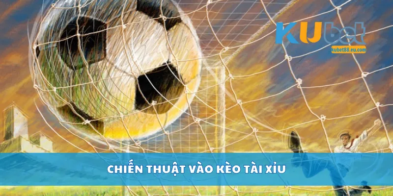 Chiến thuật vào kèo tài xỉu