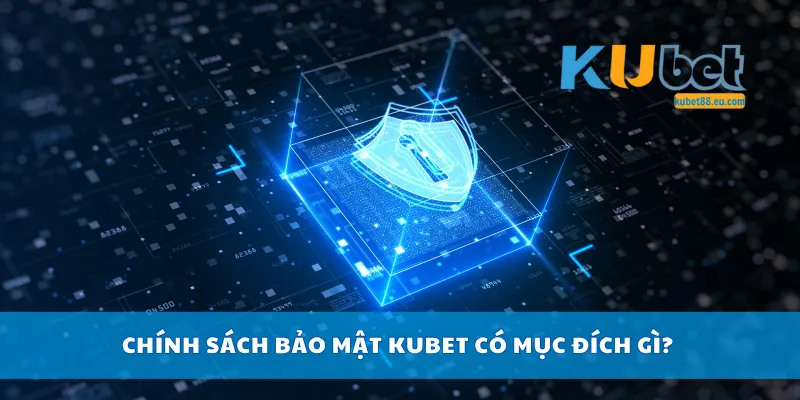 Chính sách bảo mật Kubet có mục đích gì?