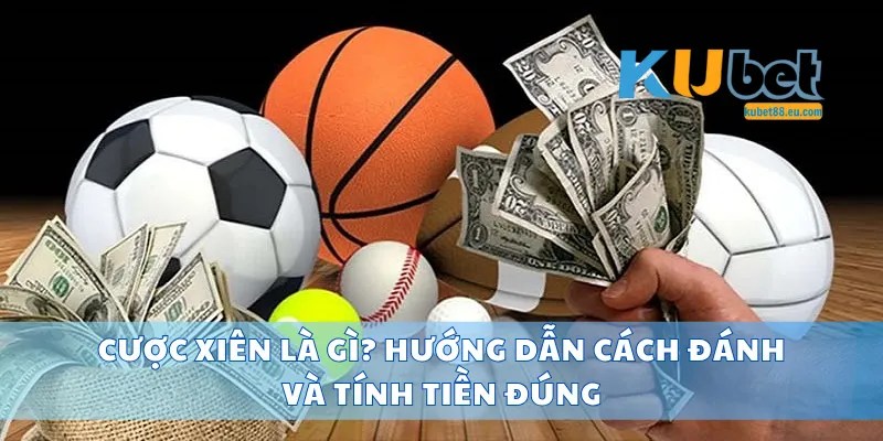 Cược Xiên Là Gì? Hướng Dẫn Cách Đánh Và Tính Tiền Đúng