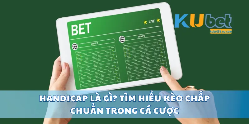 Handicap Là Gì? Tìm Hiểu Kèo Chấp Chuẩn Trong Cá Cược