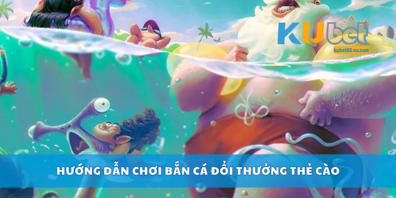 Hướng dẫn chơi bắn cá đổi thưởng thẻ cào