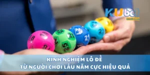 Kinh Nghiệm Lô Đề Từ Người Chơi Lâu Năm Cực Hiệu Quả