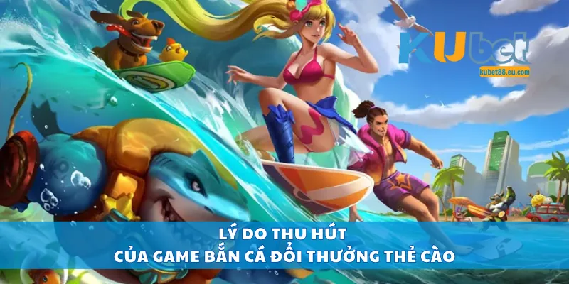 Lý do thu hút của game bắn cá đổi thưởng thẻ cào