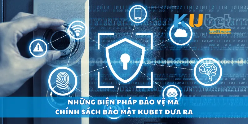 Những biện pháp bảo vệ mà chính sách bảo mật Kubet đưa ra