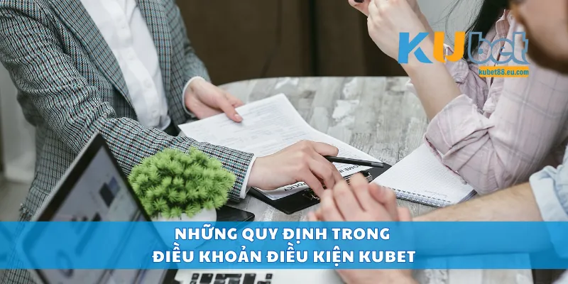Những quy định trong điều khoản điều kiện Kubet