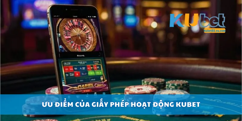 Ưu điểm của giấy phép hoạt động Kubet