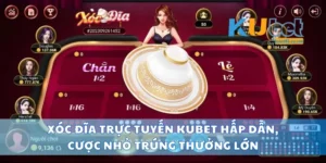 Xóc Đĩa Trực Tuyến Kubet Hấp Dẫn, Cược Nhỏ Trúng Thưởng Lớn